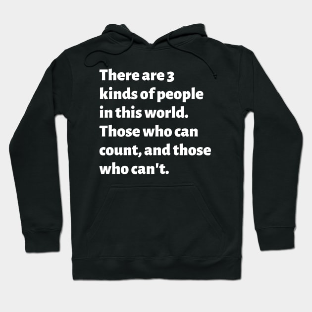 There are 3 kinds of people in this world. Those who can count, and those who can't. Hoodie by Motivational_Apparel